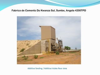 Additive feeding / Additive Intake Rear view
Fabrica de Cemento Do Kwanza Sul, Sumbe, Angola 4200TPD
 