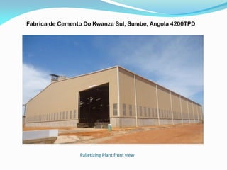 Palletizing Plant front view
Fabrica de Cemento Do Kwanza Sul, Sumbe, Angola 4200TPD
 