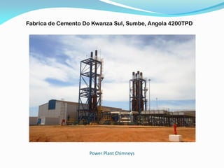 Power Plant Chimneys
Fabrica de Cemento Do Kwanza Sul, Sumbe, Angola 4200TPD
 