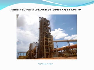 Pre Clinkerization
Fabrica de Cemento Do Kwanza Sul, Sumbe, Angola 4200TPD
 