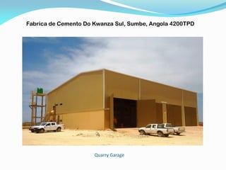 Quarry Garage
Fabrica de Cemento Do Kwanza Sul, Sumbe, Angola 4200TPD
 