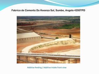 Additive feeding / Additive Intake front view
Fabrica de Cemento Do Kwanza Sul, Sumbe, Angola 4200TPD
 