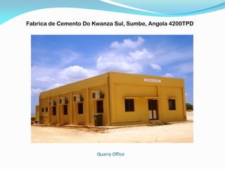 Quarry Office
Fabrica de Cemento Do Kwanza Sul, Sumbe, Angola 4200TPD
 