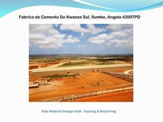 Raw Material Storage shed - Stacking & Reclaiming
Fabrica de Cemento Do Kwanza Sul, Sumbe, Angola 4200TPD
 