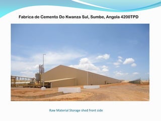 Raw Material Storage shed front side
Fabrica de Cemento Do Kwanza Sul, Sumbe, Angola 4200TPD
 