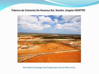 Raw Material Storage shed longitudinal view & Mines Area
Fabrica de Cemento Do Kwanza Sul, Sumbe, Angola 4200TPD
 