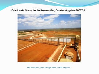 RM Transport from Storage Shed to RM Hoppers
Fabrica de Cemento Do Kwanza Sul, Sumbe, Angola 4200TPD
 