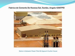 Stores in between Power Plant & Gypsum Crusher house
Fabrica de Cemento Do Kwanza Sul, Sumbe, Angola 4200TPD
 