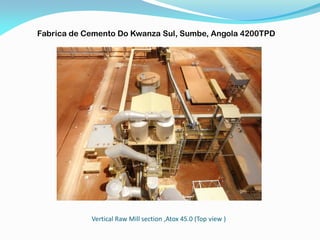 Vertical Raw Mill section ,Atox 45.0 (Top view )
Fabrica de Cemento Do Kwanza Sul, Sumbe, Angola 4200TPD
 