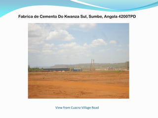 View from Cuacra Village Road
Fabrica de Cemento Do Kwanza Sul, Sumbe, Angola 4200TPD
 