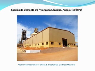 Work Shop maintenance offices & Mechanical-Electrical Machines
Fabrica de Cemento Do Kwanza Sul, Sumbe, Angola 4200TPD
 