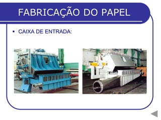 FABRICAÇÃO DO PAPEL
 CAIXA DE ENTRADA:
 
