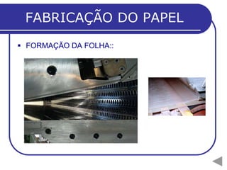 FABRICAÇÃO DO PAPEL
 FORMAÇÃO DA FOLHA::
 