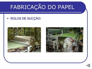 FABRICAÇÃO DO PAPEL
 ROLOS DE SUCÇÃO:
 