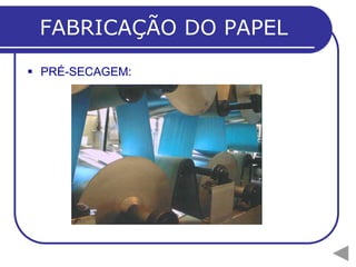 FABRICAÇÃO DO PAPEL
 PRÉ-SECAGEM:
 
