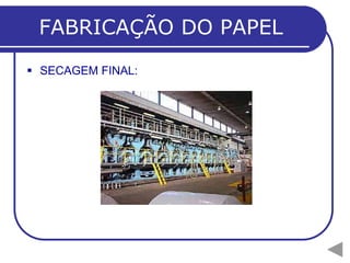 FABRICAÇÃO DO PAPEL
 SECAGEM FINAL:
 