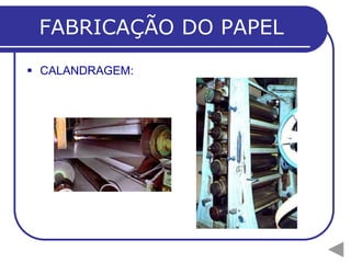 FABRICAÇÃO DO PAPEL
 CALANDRAGEM:
 
