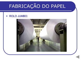 FABRICAÇÃO DO PAPEL
 ROLO JUMBO:
 