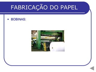 FABRICAÇÃO DO PAPEL
 BOBINAS:
 