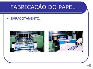 FABRICAÇÃO DO PAPEL
 EMPACOTAMENTO:
 