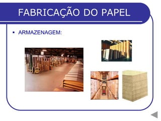 FABRICAÇÃO DO PAPEL
 ARMAZENAGEM:
 