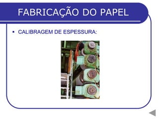 FABRICAÇÃO DO PAPEL
 CALIBRAGEM DE ESPESSURA:
 