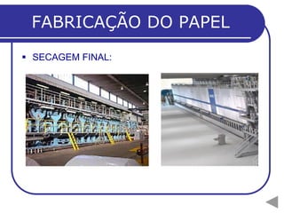 FABRICAÇÃO DO PAPEL
 SECAGEM FINAL:
 