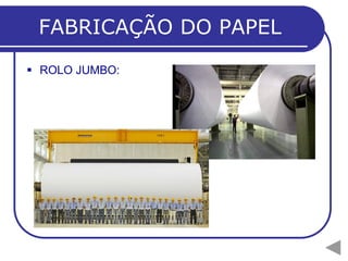 FABRICAÇÃO DO PAPEL
 ROLO JUMBO:
 