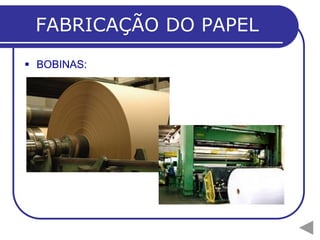 FABRICAÇÃO DO PAPEL
 BOBINAS:
 