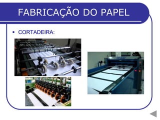 FABRICAÇÃO DO PAPEL
 CORTADEIRA:
 