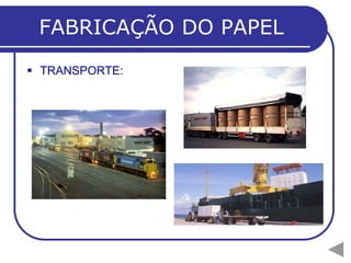 FABRICAÇÃO DO PAPEL
 TRANSPORTE:
 
