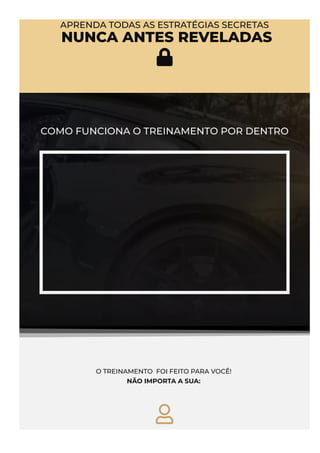 APRENDA TODAS AS ESTRATÉGIAS SECRETAS
 NUNCA ANTES REVELADAS

COMO FUNCIONA O TREINAMENTO POR DENTRO
O TREINAMENTO  FOI FEITO PARA VOCÊ!
NÃO IMPORTA A SUA: 

 