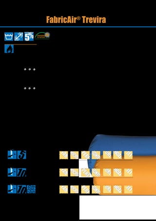 20
FABRICAIR®
TREVIRA BASIC
FABRICAIR®
TREVIRA CS 100
FABRICAIR®
TREVIRA CS 150
FabricAir®
Trevira
About FabricAir®
Trevira
FabricAir®
Trevira is a permeable
fabric. It is suitable in places
where there is a risk of bacteria
growth or condensation, such as
the food industry or indoor pools.
FabricAir®
Trevira is supplied
with a 5 or 10 year warranty and
all variants are Oeko-Tex certi-
fied. All suspension types are
available, including All-in-One,
which always keeps the duct
stretched out even when the air
is removed from the system.
FabricAir®
Trevira is machine
washable and retains its dimen-
sions after washing (max. 0.5%
shrinkage). The permeability is
uniform (max. 5% variation). The
fabric is supplied in six standard
colors and can be dyed with
custom colors. FabricAir®
Trevira
CS 150 is supplied with a special-
ly developed antimicrobial treat-
ment, which is especially suitable
for areas with strict requirements
for hygiene.
Certificates
TreviraBasic
TreviraCS100
TreviraCS150
EN 13501-1 B-s1,d0 B-s1,d0 B-s1,d0
UL723
ULC S102.2
Performance
Certificates
UL 2518
 