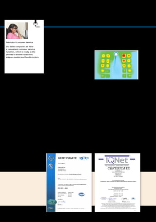 8
Niels Falk
Issued on:
Validity date:
Registration Number:
2012.11.20
2015.12.06
010833
IQNet Partners*:
AENOR Spain AFNOR Certification France AIB-Vinçotte International Belgium ANCE Mexico APCER Portugal CCC Cyprus
CISQ Italy CQC China CQM China CQS Czech Republic Cro Cert Croatia DQS Holding GmbH Germany DS Denmark
ELOT Greece FCAV Brazil FONDONORMA Venezuela ICONTEC Colombia IMNC Mexico INNORPI Tunisia
Inspecta Certification Finland IRAM Argentina JQA Japan KFQ Korea MSZT Hungary Nemko AS Norway NSAI Ireland
PCBC Poland Quality Austria Austria RR Russia SII Israel SIQ Slovenia SIRIM QAS International Malaysia SQS Switzerland
SRAC Romania TEST St Petersburg Russia TSE Turkey YUQS Serbia
IQNet is represented in the USA by: AFNOR Certification, CISQ, DQS Holding GmbH and NSAI Inc.
* The list of IQNet partners is valid at the time of issue of this certificate. Updated information is available under www.iqnet-certification.com
Michael Drechsel
President of IQNet Managing director
Side 1 af 2
CERTIFICATEIQNet and
DS Certificering A/S
hereby certify that the organization
for the following field of activities
has implemented and maintains a
Management System
which fulfils the requirements of the following standard
Islandsvej 3
DK-4681 Herfølge
Development, design, production and sales of textile-based air distribution systems
FabricAir A/S
DS/EN ISO 9001:2008
Partnering with FabricAir®
FabricAir®
as Partner
FabricAir®
has made fabric systems since
1973. Today (2013), the company has
about 125 employees in the main office in
Denmark and the subsidiary companies in
Lithuania, the UK, the US, Germany, Turkey
and Norway.
Consultancy and Documentation
FabricAir®
has a staff of highly educated
engineers who help our clients all over the
world. Having supplied more than 1.000.000
meters (3,000,000 feet) of ducts in 2013,
this staff of employees handles consultancy,
dimensioning, drawings, CFD simulations,
testing, and documentation for fabric-based
ventilation systems on a daily basis.
The entire FabricAir® group has an ISO 9001
quality certification by UL (UL Registered
Firm) and is also certified by DNV.
FabricAir®
Customer Service
Our sales companies all have
a competent customer service
function, which is ready at the
phones to answer questions,
prepare quotes and handle orders.
INTRODUCTION
 
