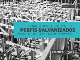CENÁRIO DOS FABRICANTES DE
PERFIS GALVANIZADOS
PARA LIGHT STEEL FRAME & DRYWALL
pesquisa • 2015
 