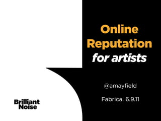 Online
  Reputation
   for artists

          @amayﬁeld
Sub-heading

         Fabrica. 6.9.11
 