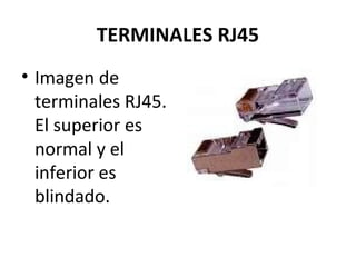 TERMINALES RJ45
• Imagen de
terminales RJ45.
El superior es
normal y el
inferior es
blindado.
 