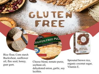 DINNER SPECIAL
Rice flour, Corn starch
Buckwheat, sunflower
oil, flax seed, honey,
guar gum.
Cheese blend, tomato puree,
soybean oil,
dehydrated onion, garlic, soy
lecithin.
Sprouted brown rice,
organic coconut sugar,
Vitamin E.
 