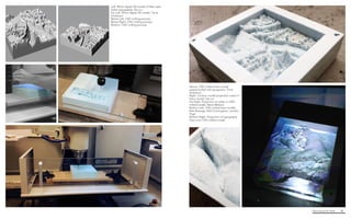 Fabricating the Delta 38
Above. CNC-milled foam model
waterproofed with spraypaint, Travis
Dickerson
Right. Contour model projection used on
foam model, Yao Lui
Far Right. Projection on water in CNC-
milled model, Alexis Malone
Bottom Left. CNC-milled foam model,
Kala Bosarge, Kelli Cunningham, Landon
Pugh
Bottom Right. Projection of topography
lines onto CNC-milled model
Left. Rhino digital 3D-model of Wax Lake
Delta topography, Yao Lui
Far Left. Rhino digital 3D-model, Travis
Dickerson
Below Left. CNC-milling process
Below Right. CNC-milling process
Bottom. CNC-milling process
 