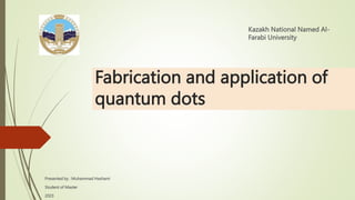 Presented by : Muhammad Hashami
Student of Master
2023
Fabrication and application of
quantum dots
Kazakh National Named Al-
Farabi University
 