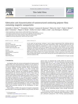 Fabrication and characterization of nanostructured conducting polymer ﬁlms
containing magnetic nanoparticles
Leonardo G. Paterno a,
⁎, Fernando J. Fonseca a
, Gustavo B. Alcantara b
, Maria A.G. Soler b
, Paulo C. Morais b
,
João P. Sinnecker c
, Miguel A. Novak c
, Emília C.D. Lima d
, Fábio L. Leite e
, Luiz Henrique C. Mattoso e
a
Depto de Engenharia de Sistemas Eletrônicos, EPUSP, 05508-900 São Paulo-SP, Brazil
b
Universidade de Brasília, Instituto de Física, Núcleo de Física Aplicada, 70910-900 Brasília-DF, Brazil
c
Universidade Federal do Rio de Janeiro, Instituto de Física, 21945-970 Rio de Janeiro-RJ, Brazil
d
Universidade Federal de Goiás, Instituto de Química, 74001-970 Goiânia-GO, Brazil
e
EMBRAPA Instrumentação Agropecuária, 13560-970 São Carlos-SP, Brazil
a b s t r a c ta r t i c l e i n f o
Article history:
Received 17 January 2007
Received in revised form 6 August 2008
Accepted 9 September 2008
Available online 24 September 2008
Keywords:
Layer-by-layer ﬁlms
Superparamagnetic nanoparticles
Maghemite
Nanocomposites
Poly(o-ethoxyaniline)
In this study, the layer-by-layer technique is used to deposit nanostructured ﬁlms exhibiting electrical
conductivity and magnetic behavior, from poly(o-ethoxyaniline) (POEA), sulfonated polystyrene (PSS) and
positively-charged maghemite nanoparticles. In order to incorporate the nanoparticles into the ﬁlms,
maghemite nanoparticles, in the form of magnetic ﬂuid, were added to POEA solutions, and the resulting
suspensions were used for ﬁlm deposition. UV–Vis spectroscopy and atomic force microscopy images reveal
that POEA remains doped in the ﬁlms, even in the presence of the maghemite nanoparticles, and its typical
globular morphology is also present. Electrical measurements show that a POEA/PSS ﬁlm prepared from
POEA solution containing 800 µL of the magnetic ﬂuid exhibits a similar conductivity to that of the control
ﬁlm and, additionally, magnetic measurements indicated that nanosized maghemite phase was incorporated
within the polymeric ﬁlm.
© 2008 Elsevier B.V. All rights reserved.
1. Introduction
Investigations about the structure and properties of nanostructured
magnetic ﬁlms have demonstrated the usefulness of such systems in
several technological applications including, magnetic and spin-electro-
nic devices, magnetic recording materials, sensors, electromagnetic
interference shielding, and capacitors [1–9]. More recently, some
attention has been paid to the development of nanocomposites
containing magnetic materials and conducting polymers, exhibiting
ferromagnetism and electrical conductivity [10–20]. These types of
magnetic-conducting nanocomposites have been prepared in most
cases by direct synthesis of the conducting polymer in the presence of
the magnetic nanoparticles [10–18]. In special situations, the nanopar-
ticles may also nucleate the formation of nanospheres, nanoﬁbers, or
nanotubes of the conducting polymer being synthesized [17,18]. Nano-
sized iron oxides and polyaniline-PANI have been particularly chosen for
the preparation of such nanocomposites. In some cases the resulting
structures have exhibited elevated dielectric constant (ε~5500) which
makes them promising materials for the development of super-
capacitors [16].
Direct synthesis of PANI in the presence of magnetic nanoparticles
generally leads to nanocomposites difﬁcult to be processed, and unless
special routes are designed they usually exhibit low electrical con-
ductivity, bellow 0.01 S cm−1
[10]. As an alternative, the layer-by-layer
technique (LbL) may be used to obtain ultra-thin ﬁlms from both
materials, metal oxide and conducting polymer, separately synthesized
at their best compositions and properties [19–21]. The LbL technique is a
very easy process which basically involves the alternated adsorption of
oppositely charged polyelectrolyte layers, from dilute solutions onto
solid substrates, by means of electrostatic interactions [22–24]. In
particular, superparamagnetic iron oxide nanoparticles (SPION), as
magnetite (Fe3O4) or maghemite (γ-Fe2O3) can be prepared with a core
size around 10 nm and tailored surfaces. Since in most cases the surfaces
of the SPIONs exhibit some type of electrical charge (positive or
negative) they may be assembled with commonpolyelectrolytes [19,20],
polyimide [19] and polypyrrole [21]. Furthermore, the surface of the
nanoparticles may be rendered charged or even biocompatible by
sequential adsorption of appropriated polyelectrolytes, as the case made
with maghemite nanoparticles containing layers from poly(ethylene
imine) and polyethylene glycol copolymers [25]. Thus, the assembly of
magnetic nanoparticles and conducting polymers into thin ﬁlms via the
LbL can be performed provided that the surface of the nanoparticles may
interact with the conducting polymer chains through electrostatic
attraction.
In the present contribution, the LbL technique is used to deposit
nanostructured ﬁlms from conducting poly(o-ethoxyaniline) (POEA)
and sulfonated polystyrene (PSS) hosting superparamagnetic
Thin Solid Films 517 (2009) 1753–1758
⁎ Corresponding author.
E-mail address: lpaterno@lme.usp.br (L.G. Paterno).
0040-6090/$ – see front matter © 2008 Elsevier B.V. All rights reserved.
doi:10.1016/j.tsf.2008.09.062
Contents lists available at ScienceDirect
Thin Solid Films
journal homepage: www.elsevier.com/locate/tsf
 