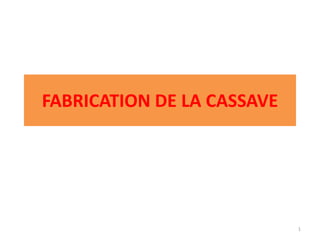 FABRICATION DE LA CASSAVE
1
 