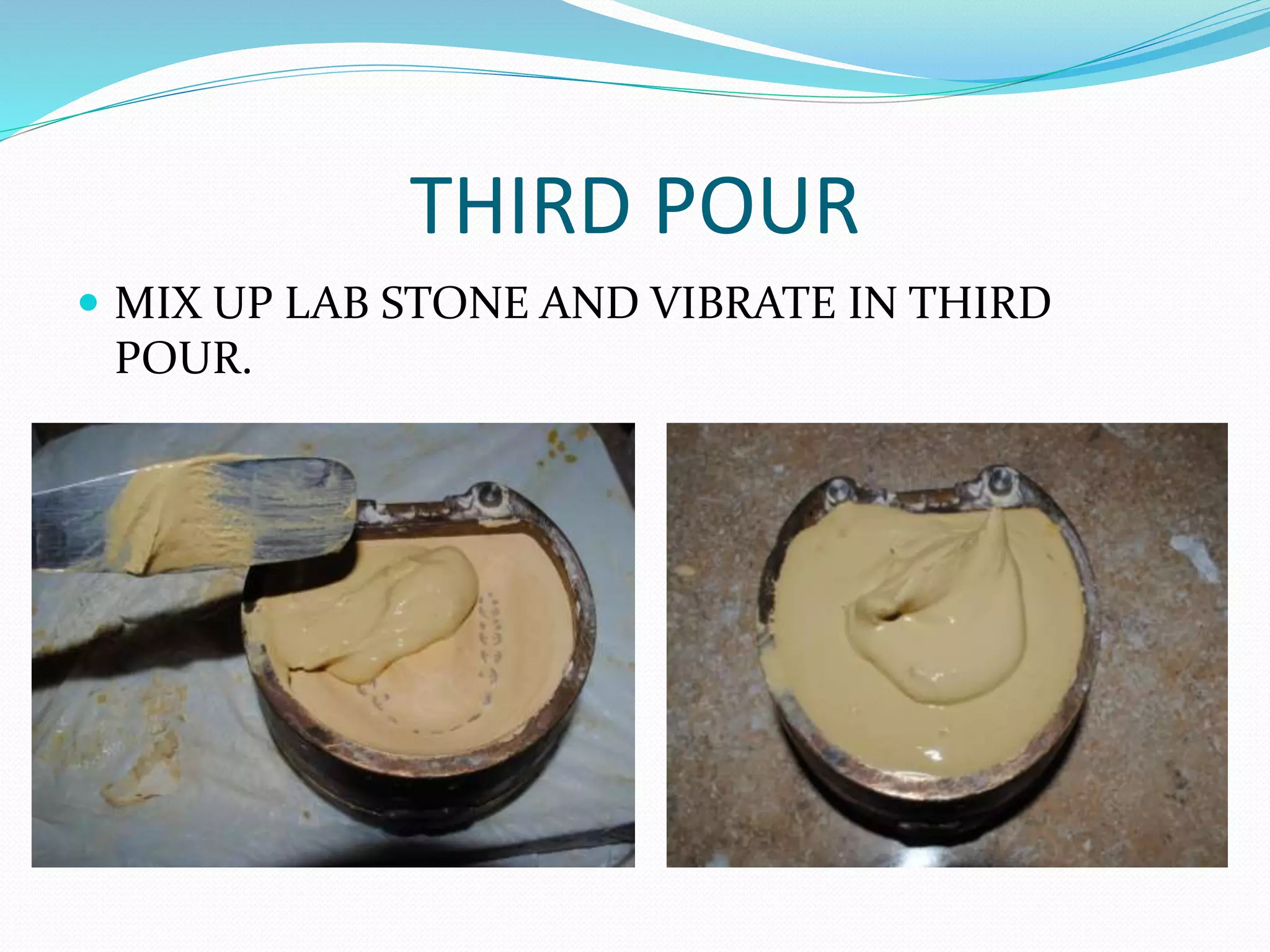 THIRD POUR
 MIX UP LAB STONE AND VIBRATE IN THIRD
POUR.
 