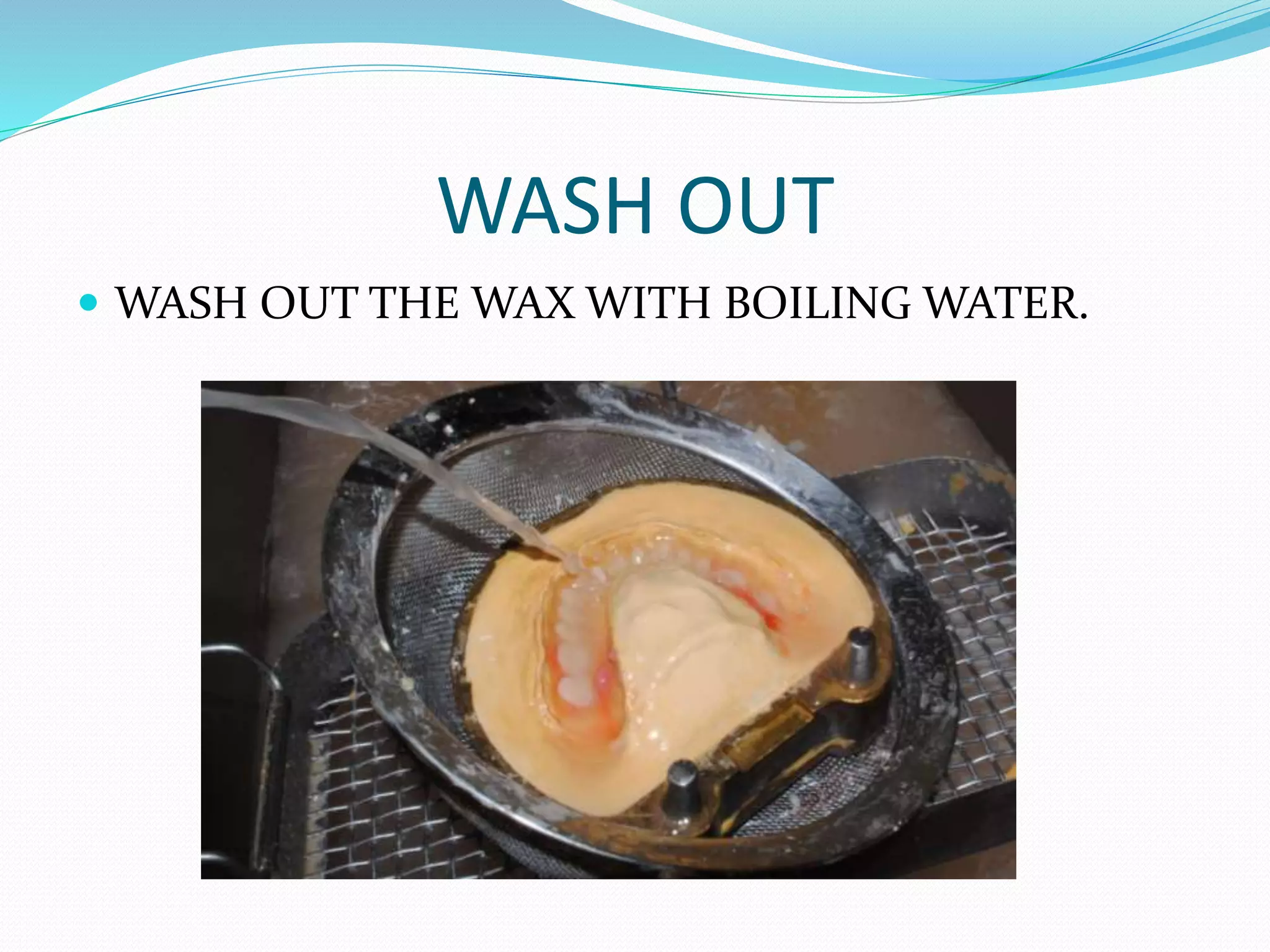 WASH OUT
 WASH OUT THE WAX WITH BOILING WATER.
 