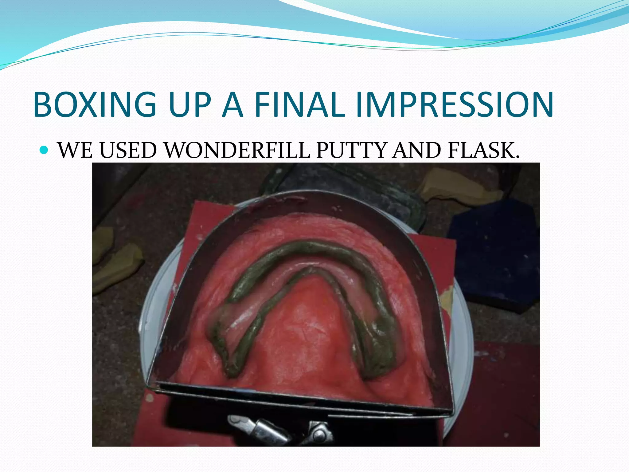 BOXING UP A FINAL IMPRESSION
 WE USED WONDERFILL PUTTY AND FLASK.
 