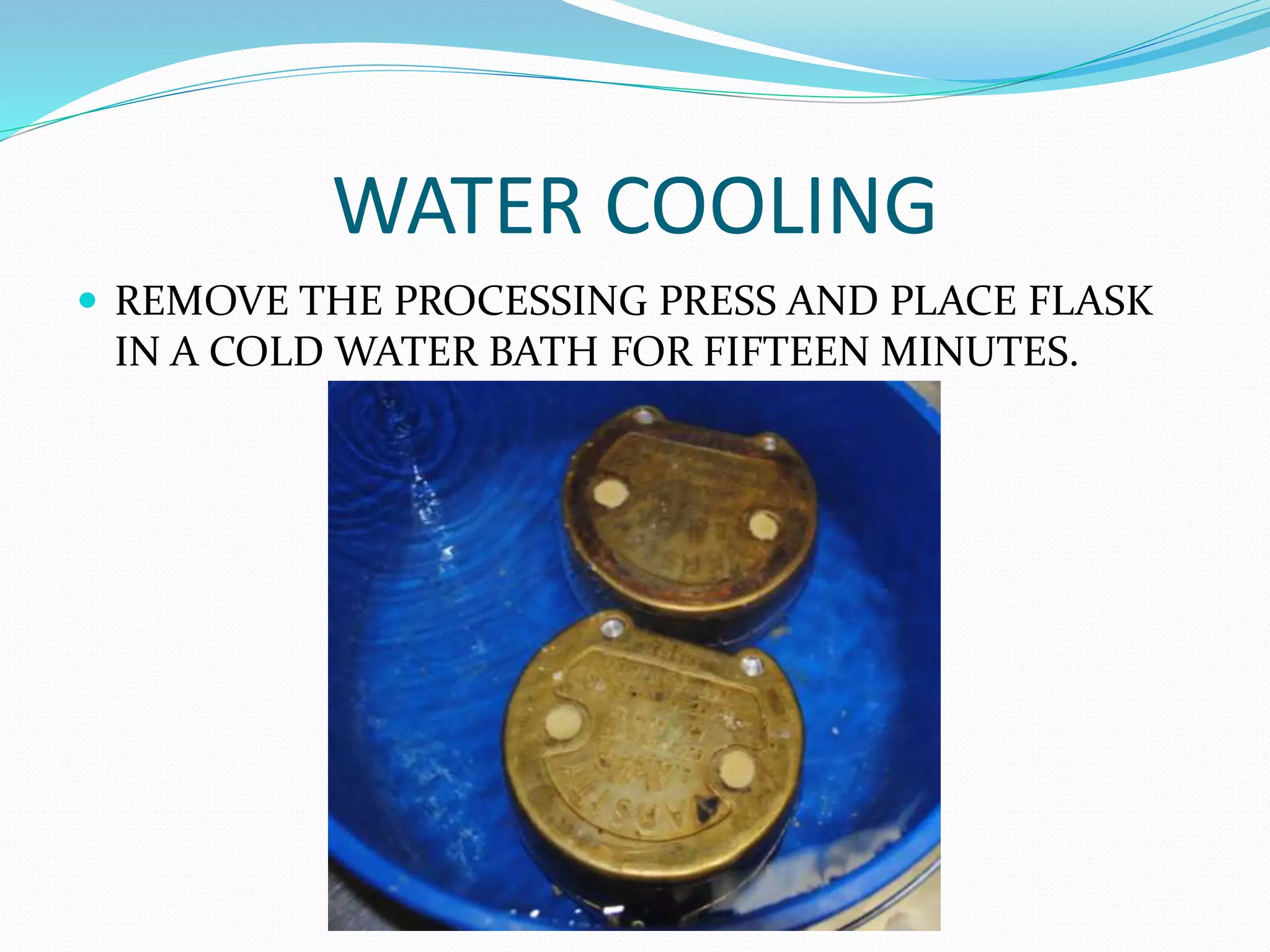 WATER COOLING
 REMOVE THE PROCESSING PRESS AND PLACE FLASK
IN A COLD WATER BATH FOR FIFTEEN MINUTES.
 