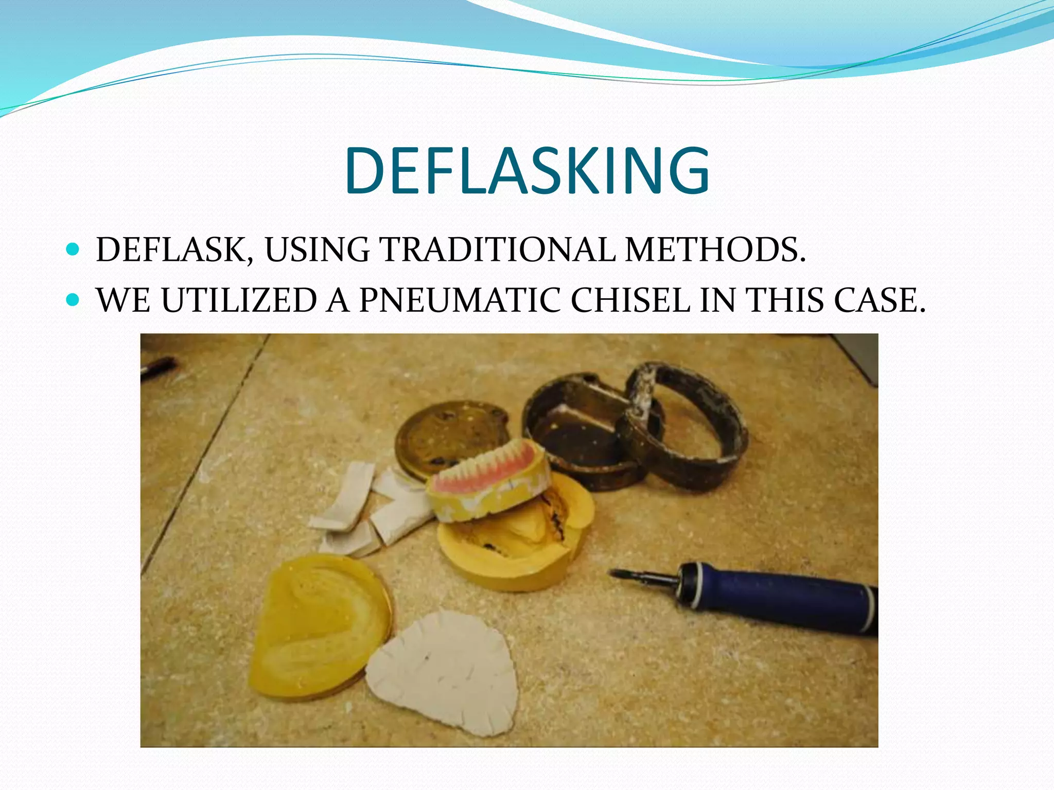 DEFLASKING
 DEFLASK, USING TRADITIONAL METHODS.
 WE UTILIZED A PNEUMATIC CHISEL IN THIS CASE.
 