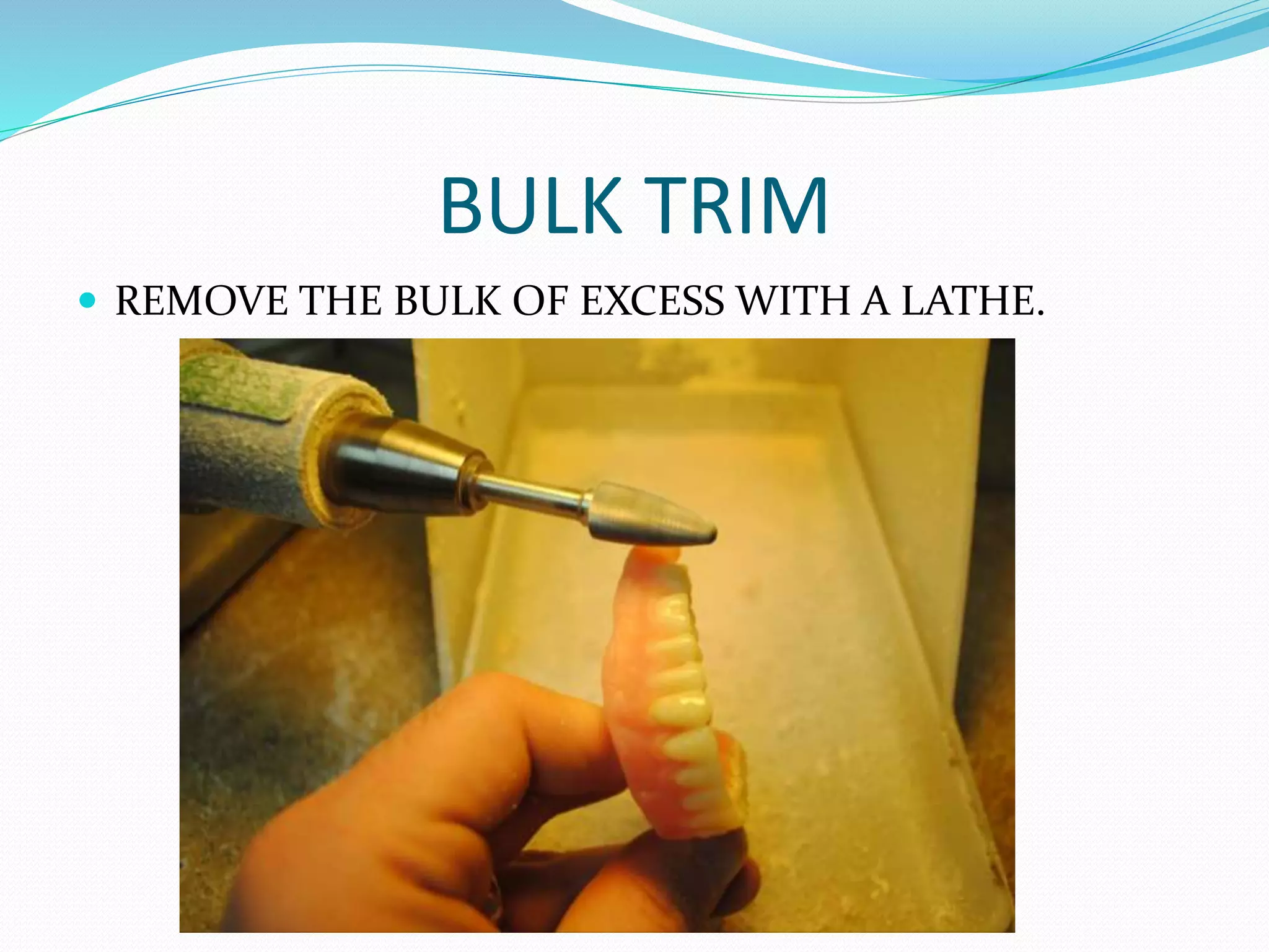 BULK TRIM
 REMOVE THE BULK OF EXCESS WITH A LATHE.
 