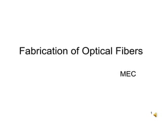 1
Fabrication of Optical Fibers
MEC
 