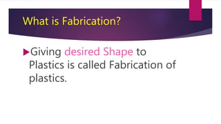 Fabrication of plastics | PPTX